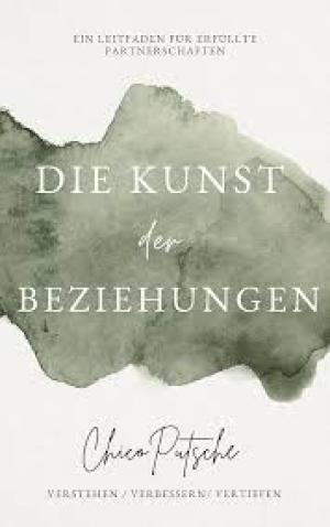 Die Kunst der Beziehungen: Ein Leitfaden für erfüllte Partnerschaften: Verstehen, Verbessern, Vertiefen: Ihre Reise zu Liebe und Harmonie