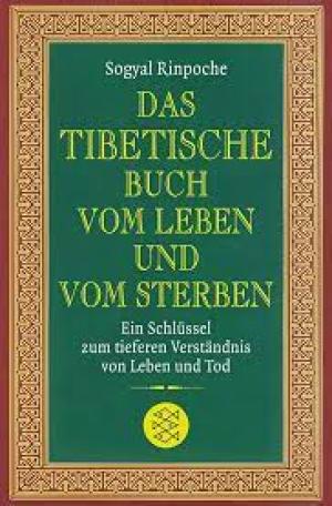 Das tibetische Buch vom Leben und vom Sterben: Ein Schlüssel zum tieferen Verständnis von Leben und Tod