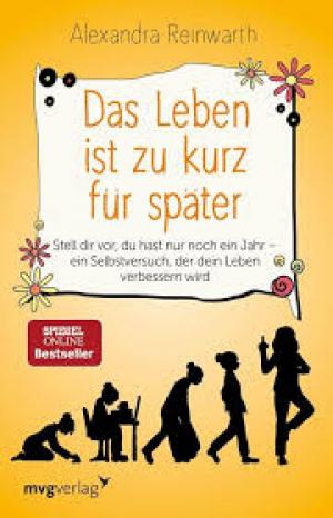 Das Leben ist zu kurz für später: Stell dir vor, du hast nur noch ein Jahr - ein Selbstversuch, der dein Leben verbessern wird