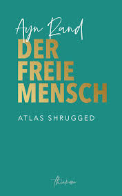 Der freie Mensch Die zeitgemäße Übersetzung von Atlas Shrugged