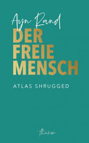 Der freie Mensch Die zeitgemäße Übersetzung von Atlas Shrugged