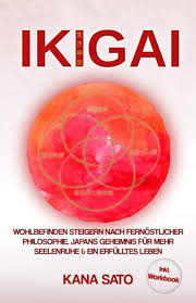 IKIGAI: Wohlbefinden steigern nach fernöstlicher Philosophie. Japans Geheimnis für mehr Seelenruhe & ein erfülltes Leben